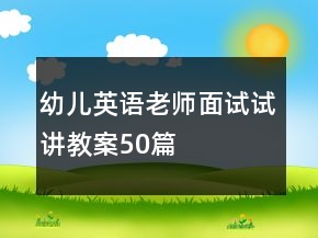 幼兒英語老師面試試講教案50篇