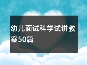 幼兒面試科學(xué)試講教案50篇