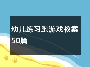 幼兒練習(xí)跑游戲教案50篇