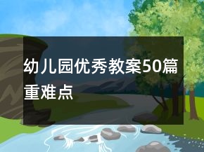 幼兒園優(yōu)秀教案50篇重難點