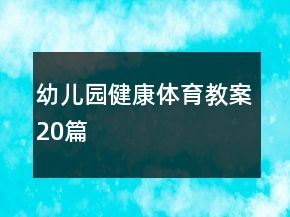 幼兒園健康體育教案20篇