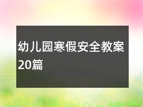 幼兒園寒假安全教案20篇