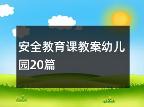 安全教育課教案幼兒園20篇