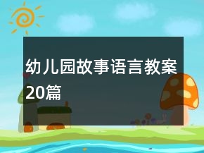 幼兒園故事語(yǔ)言教案20篇