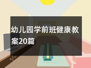 幼兒園學(xué)前班健康教案20篇