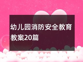 幼兒園消防安全教育教案20篇