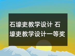 石壕吏教學(xué)設(shè)計(jì) 石壕吏教學(xué)設(shè)計(jì)一等獎(jiǎng)