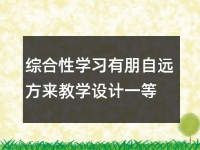 綜合性學習有朋自遠方來教學設計一等獎