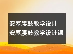 安塞腰鼓教學設計 安塞腰鼓教學設計課時一等獎