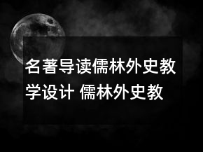 名著導(dǎo)讀儒林外史教學(xué)設(shè)計(jì) 儒林外史教學(xué)設(shè)計(jì)一等獎(jiǎng)