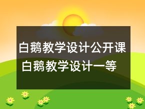 白鵝教學(xué)設(shè)計公開課 白鵝教學(xué)設(shè)計一等獎