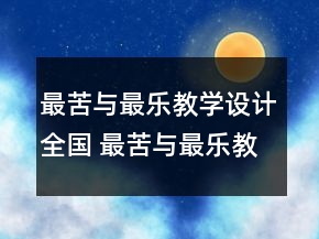 最苦與最樂教學(xué)設(shè)計(jì)全國(guó) 最苦與最樂教學(xué)設(shè)計(jì)一等獎(jiǎng)