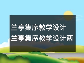 蘭亭集序教學(xué)設(shè)計(jì) 蘭亭集序教學(xué)設(shè)計(jì)兩課時(shí)一等獎(jiǎng)