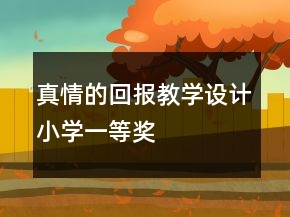 真情的回報(bào)教學(xué)設(shè)計(jì)小學(xué)一等獎(jiǎng)