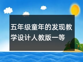 五年級童年的發(fā)現(xiàn)教學設計人教版一等獎