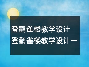 登鸛雀樓教學設計 登鸛雀樓教學設計一等獎