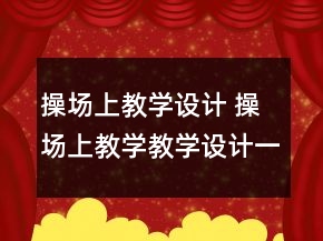 操場上教學(xué)設(shè)計 操場上教學(xué)教學(xué)設(shè)計一等獎