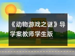《動(dòng)物游戲之謎》導(dǎo)學(xué)案（教師、學(xué)生版）一等獎(jiǎng)