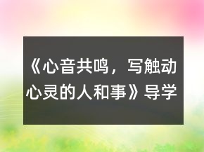 《心音共鳴，寫觸動心靈的人和事》導(dǎo)學(xué)案一等獎
