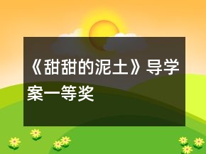 《甜甜的泥土》導(dǎo)學(xué)案一等獎(jiǎng)