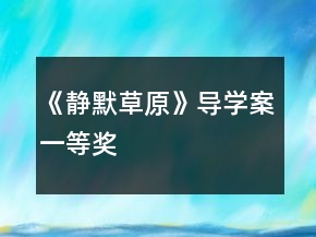 《靜默草原》導(dǎo)學(xué)案一等獎(jiǎng)