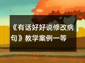 《有話好好說修改病句》教學(xué)案例一等獎(jiǎng)