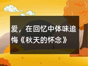 愛，在回憶中體味、追悔《秋天的懷念》教學(xué)設(shè)計(jì)一等獎(jiǎng)
