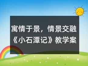 寓情于景，情景交融《小石潭記》教學(xué)案例一等獎