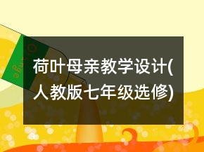 荷葉母親教學(xué)設(shè)計(jì)(人教版七年級(jí)選修)一等獎(jiǎng)