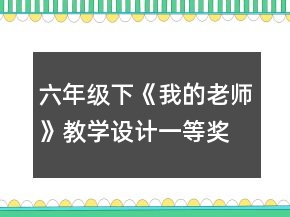 六年級下：《我的老師》教學設計一等獎