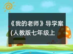 《我的老師》導(dǎo)學(xué)案 (人教版七年級(jí)上冊(cè))一等獎(jiǎng)