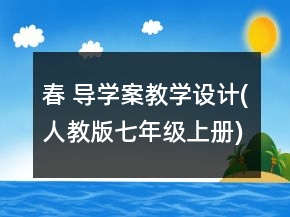 春 導(dǎo)學(xué)案教學(xué)設(shè)計(jì)(人教版七年級(jí)上冊(cè))一等獎(jiǎng)