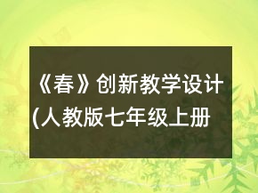 《春》創(chuàng)新教學(xué)設(shè)計(jì)(人教版七年級(jí)上冊)一等獎(jiǎng)
