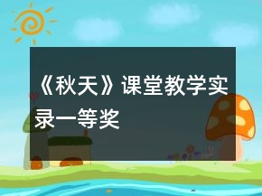 《秋天》課堂教學(xué)實(shí)錄一等獎(jiǎng)