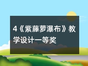4、《紫藤蘿瀑布》教學(xué)設(shè)計(jì)一等獎(jiǎng)