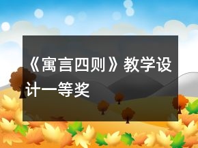 《寓言四則》教學(xué)設(shè)計(jì)一等獎(jiǎng)