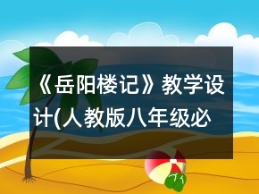 《岳陽樓記》教學(xué)設(shè)計(jì)(人教版八年級(jí)必修)一等獎(jiǎng)