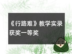 《行路難》教學(xué)實(shí)錄（獲獎(jiǎng)）一等獎(jiǎng)