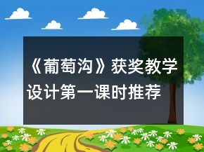 《葡萄溝》獲獎教學(xué)設(shè)計第一課時推薦一等獎
