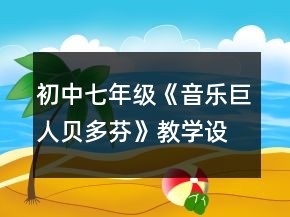 初中七年級(jí)《音樂巨人貝多芬》教學(xué)設(shè)計(jì)一等獎(jiǎng)