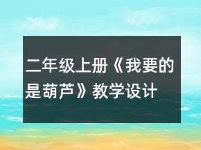 二年級上冊《我要的是葫蘆》教學(xué)設(shè)計(jì)一等獎