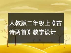 人教版二年級(jí)上《古詩兩首》教學(xué)設(shè)計(jì)一等獎(jiǎng)