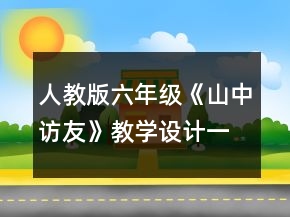 人教版六年級《山中訪友》教學(xué)設(shè)計一等獎