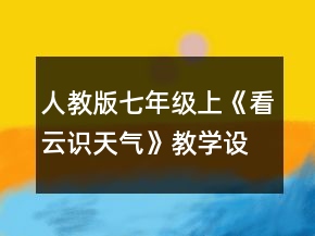 人教版七年級上《看云識天氣》教學(xué)設(shè)計(jì)一等獎(jiǎng)