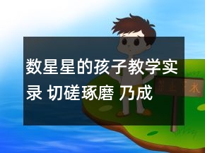數(shù)星星的孩子教學(xué)實錄 切磋琢磨 乃成寶器一等獎
