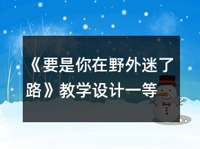 《要是你在野外迷了路》教學(xué)設(shè)計(jì)一等獎(jiǎng)