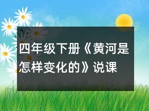 四年級下冊《黃河是怎樣變化的》說課稿一等獎