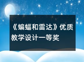 《蝙蝠和雷達(dá)》優(yōu)質(zhì)教學(xué)設(shè)計(jì)一等獎