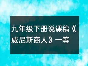 九年級(jí)下冊(cè)說(shuō)課稿《威尼斯商人》一等獎(jiǎng)