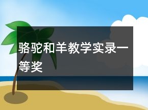 駱駝和羊教學(xué)實(shí)錄一等獎(jiǎng)